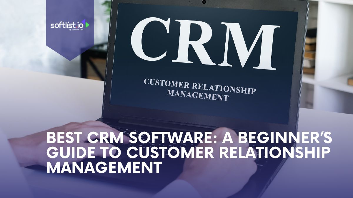 Best CRM Software A Beginner’s Guide To Customer Relationship Management