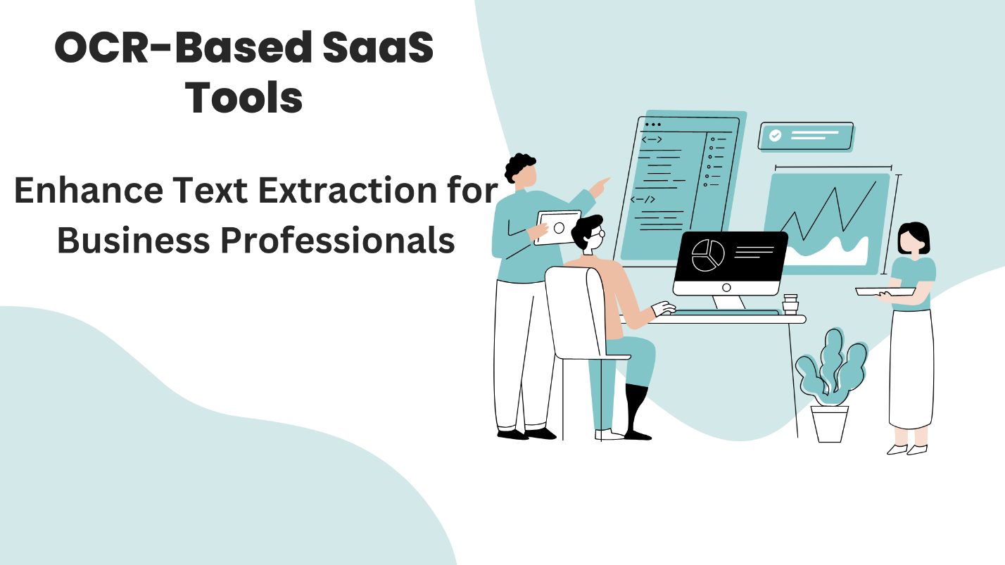 How OCR-Based SaaS Tools Enhance Text Extraction for Business Professionals