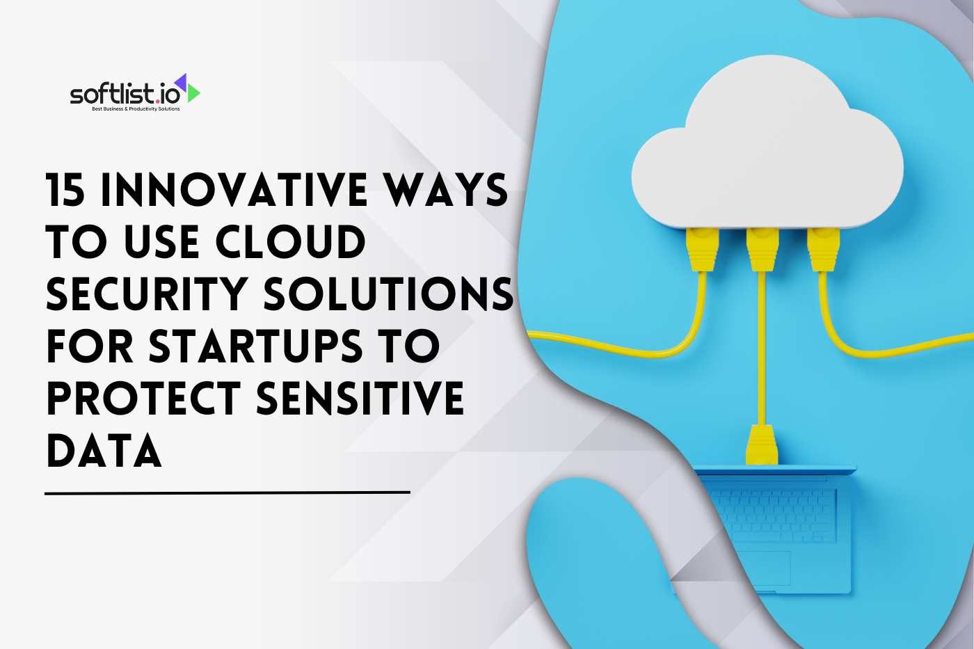 15 Innovative Ways to Use Cloud Security Solutions for Startups to Protect Sensitive Data