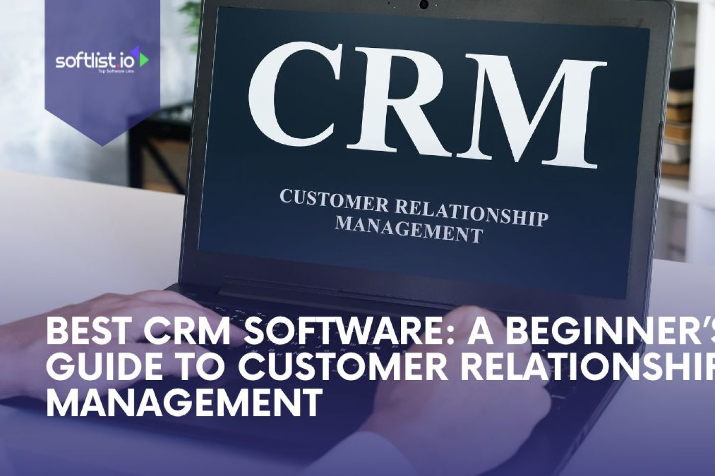 Best CRM Software A Beginner’s Guide To Customer Relationship Management