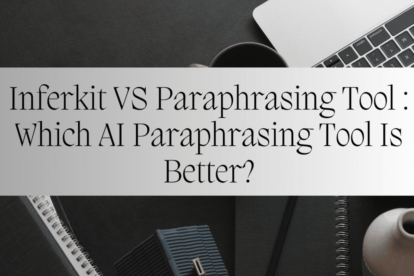 inferkit vs paraphrasing tool comparison